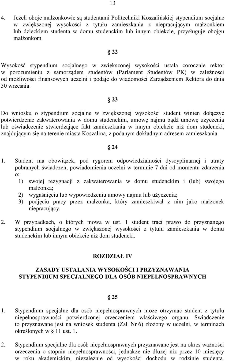 22 Wysokość stypendium socjalnego w zwiększonej wysokości ustala corocznie rektor w porozumieniu z samorządem studentów (Parlament Studentów PK) w zależności od możliwości finansowych uczelni i