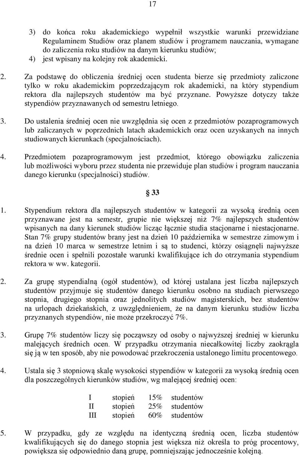 Za podstawę do obliczenia średniej ocen studenta bierze się przedmioty zaliczone tylko w roku akademickim poprzedzającym rok akademicki, na który stypendium rektora dla najlepszych studentów ma być