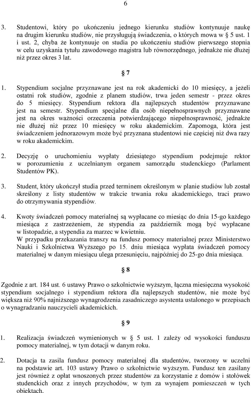 Stypendium socjalne przyznawane jest na rok akademicki do 10 miesięcy, a jeżeli ostatni rok studiów, zgodnie z planem studiów, trwa jeden semestr - przez okres do 5 miesięcy.