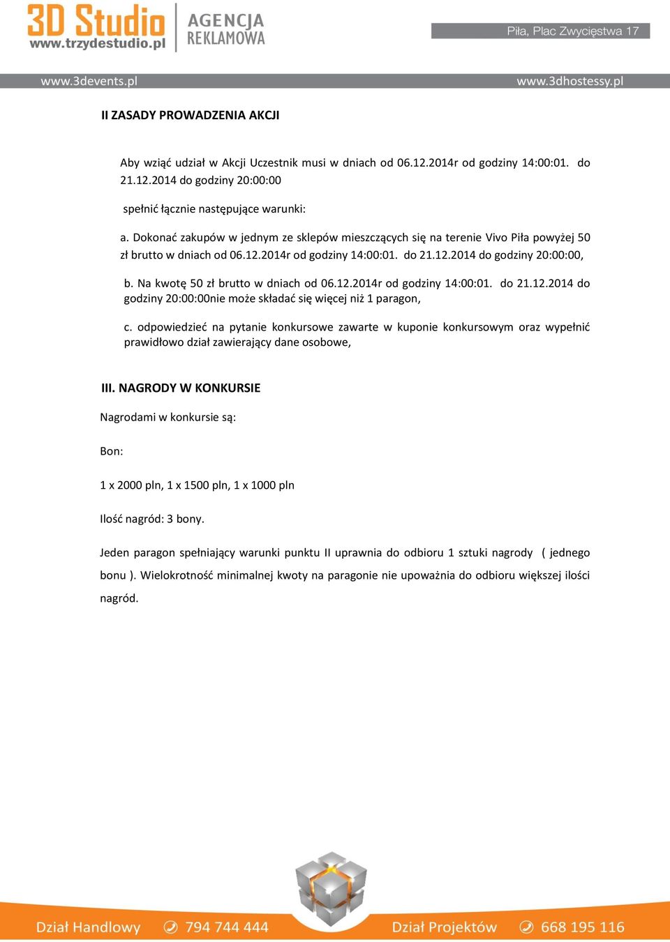 Na kwotę 50 zł brutto w dniach od 06.12.2014r od godziny 14:00:01. do 21.12.2014 do godziny 20:00:00nie może składać się więcej niż 1 paragon, c.