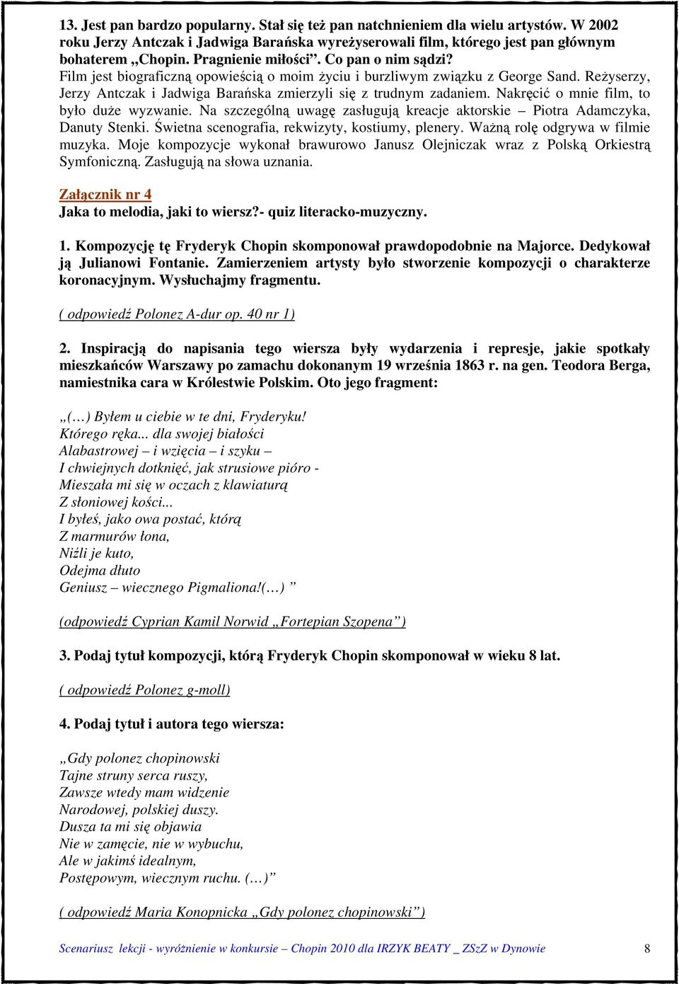 Nakręcić o mnie film, to było duże wyzwanie. Na szczególną uwagę zasługują kreacje aktorskie Piotra Adamczyka, Danuty Stenki. Świetna scenografia, rekwizyty, kostiumy, plenery.