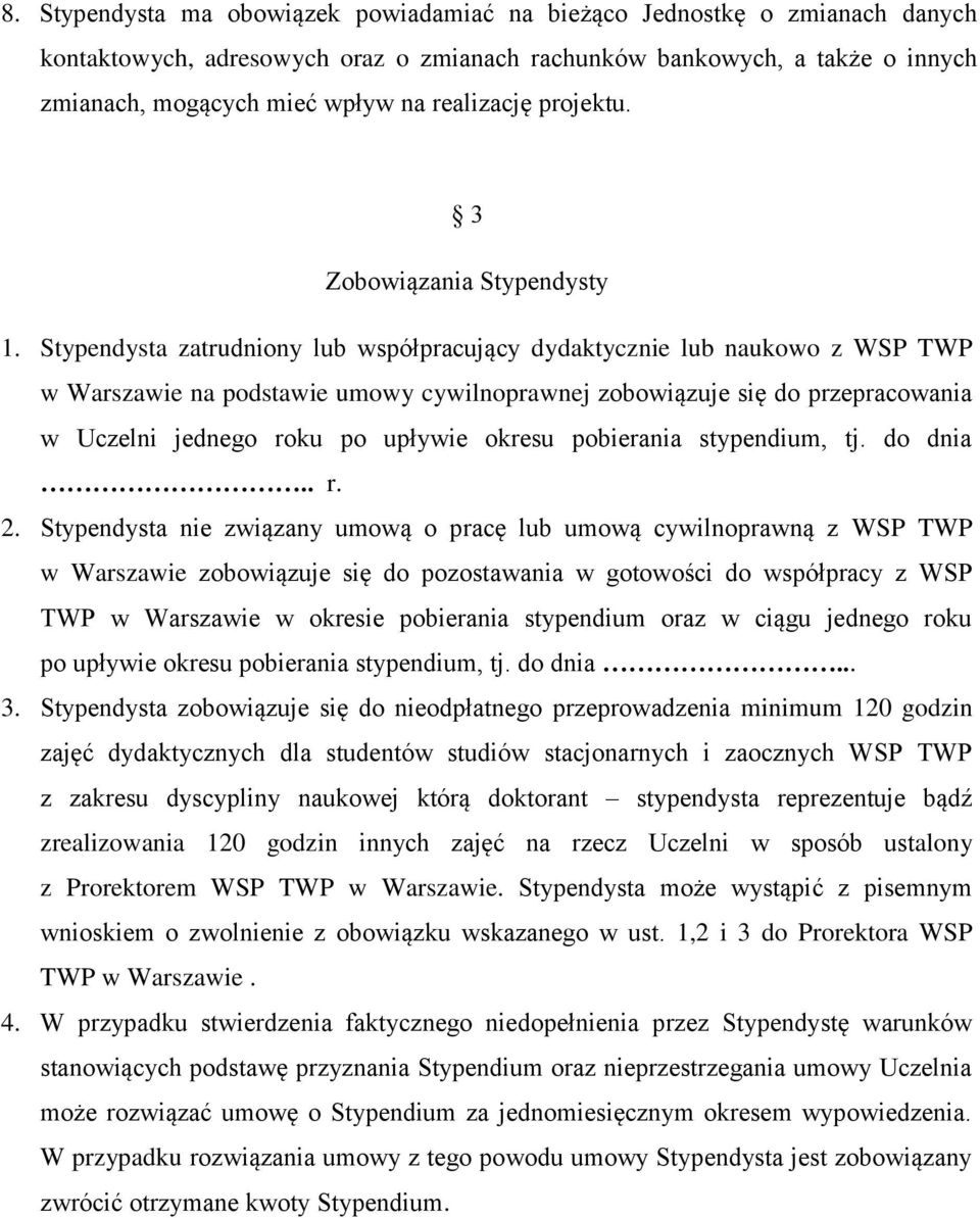 Stypendysta zatrudniony lub współpracujący dydaktycznie lub naukowo z WSP TWP w Warszawie na podstawie umowy cywilnoprawnej zobowiązuje się do przepracowania w Uczelni jednego roku po upływie okresu