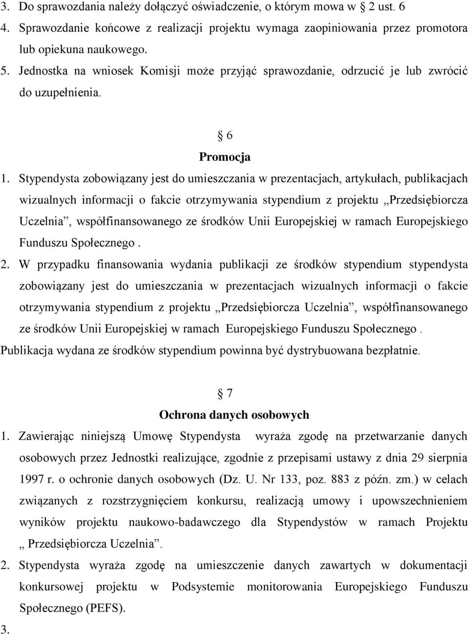 Stypendysta zobowiązany jest do umieszczania w prezentacjach, artykułach, publikacjach wizualnych informacji o fakcie otrzymywania stypendium z projektu Przedsiębiorcza Uczelnia, współfinansowanego