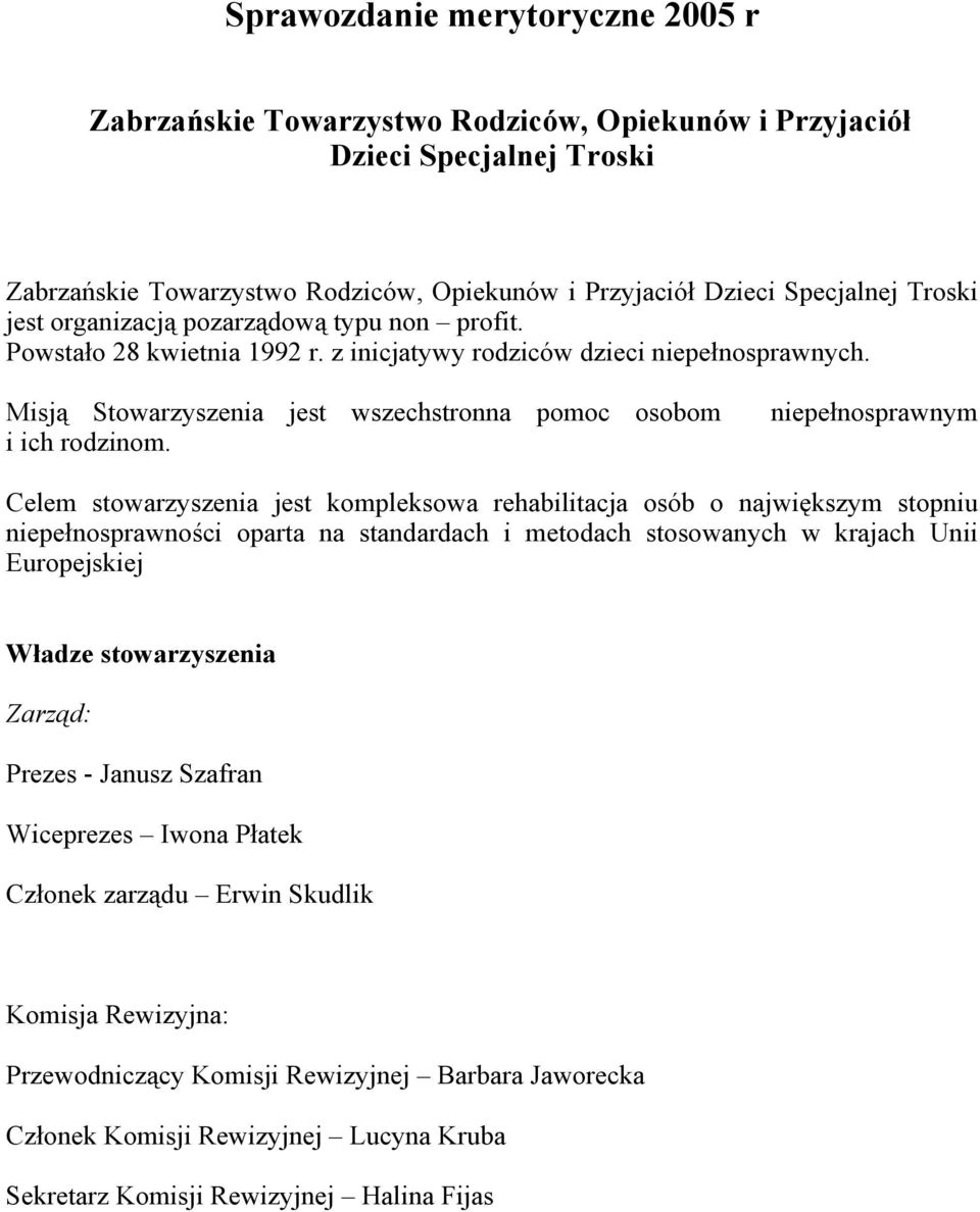 niepełnosprawnym Celem stowarzyszenia jest kompleksowa rehabilitacja osób o największym stopniu niepełnosprawności oparta na standardach i metodach stosowanych w krajach Unii Europejskiej Władze