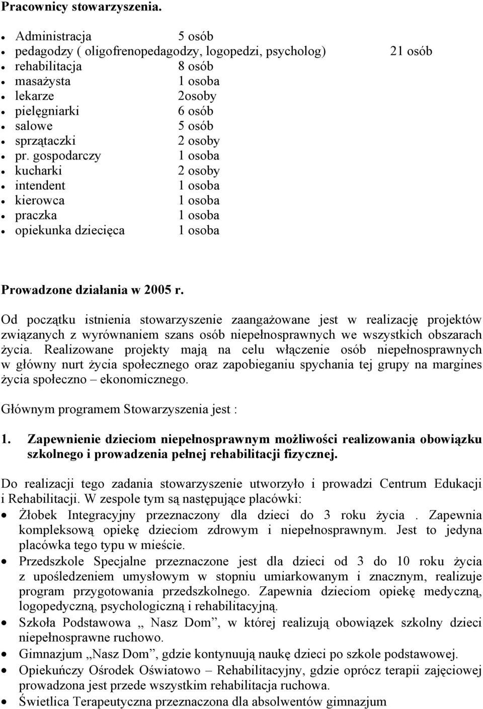 gospodarczy 1 osoba kucharki 2 osoby intendent 1 osoba kierowca 1 osoba praczka 1 osoba opiekunka dziecięca 1 osoba Prowadzone działania w 2005 r.