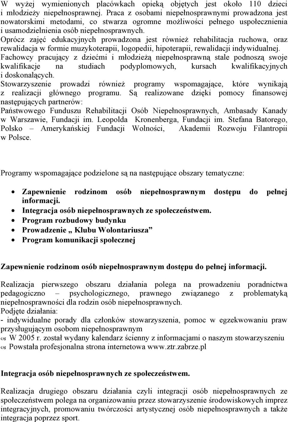 Oprócz zajęć edukacyjnych prowadzona jest również rehabilitacja ruchowa, oraz rewalidacja w formie muzykoterapii, logopedii, hipoterapii, rewalidacji indywidualnej.