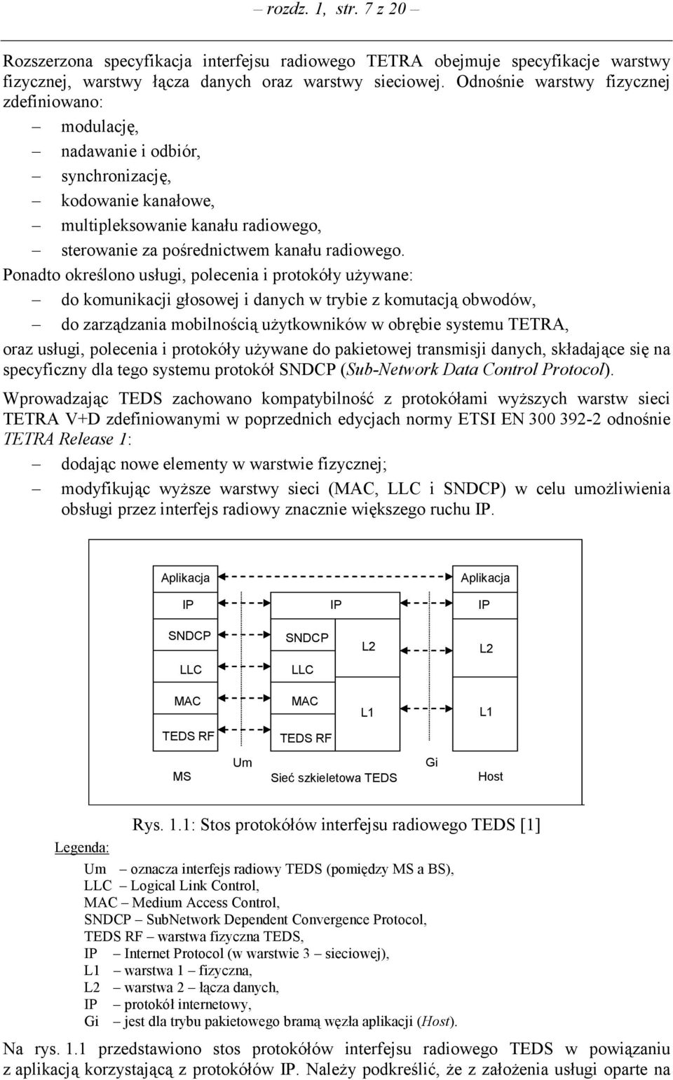 Ponadto określono usługi, polecenia i protokóły używane: do komunikacji głosowej i danych w trybie z komutacją obwodów, do zarządzania mobilnością użytkowników w obrębie systemu TETRA, oraz usługi,