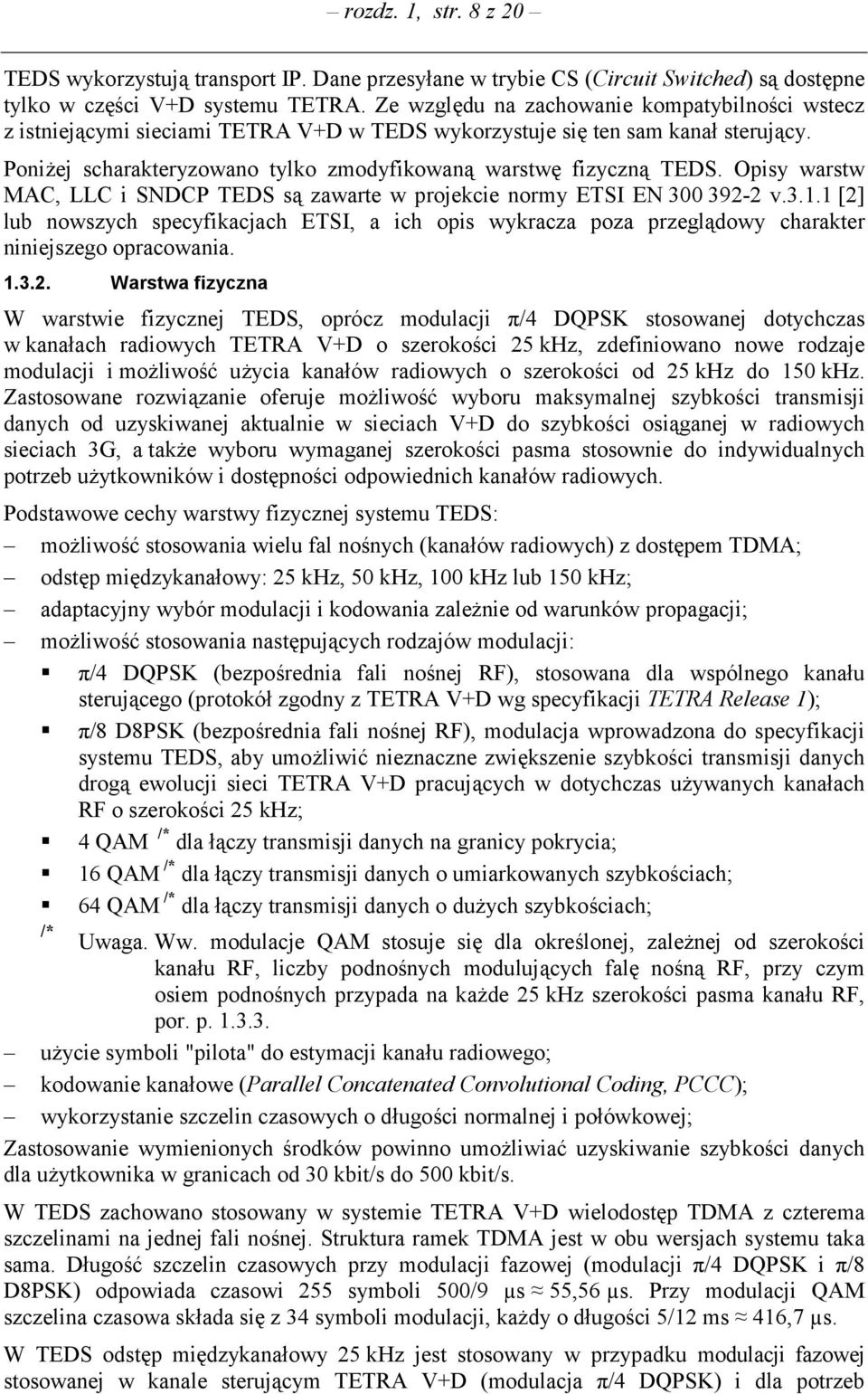 Opisy warstw MAC, LLC i SNDCP TEDS są zawarte w projekcie normy ETSI EN 300 392-2 v.3.1.1 [2] lub nowszych specyfikacjach ETSI, a ich opis wykracza poza przeglądowy charakter niniejszego opracowania.