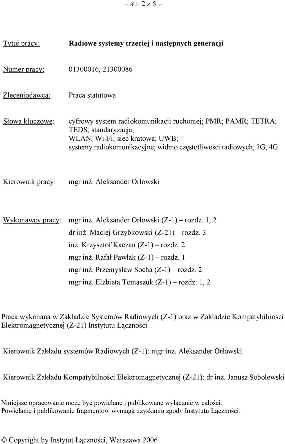 Aleksander Orłowski Wykonawcy pracy: mgr inż. Aleksander Orłowski (Z-1) rozdz. 1, 2 dr inż. Maciej Grzybkowski (Z-21) rozdz. 3 inż. Krzysztof Kaczan (Z-1) rozdz. 2 mgr inż. Rafał Pawlak (Z-1) rozdz.