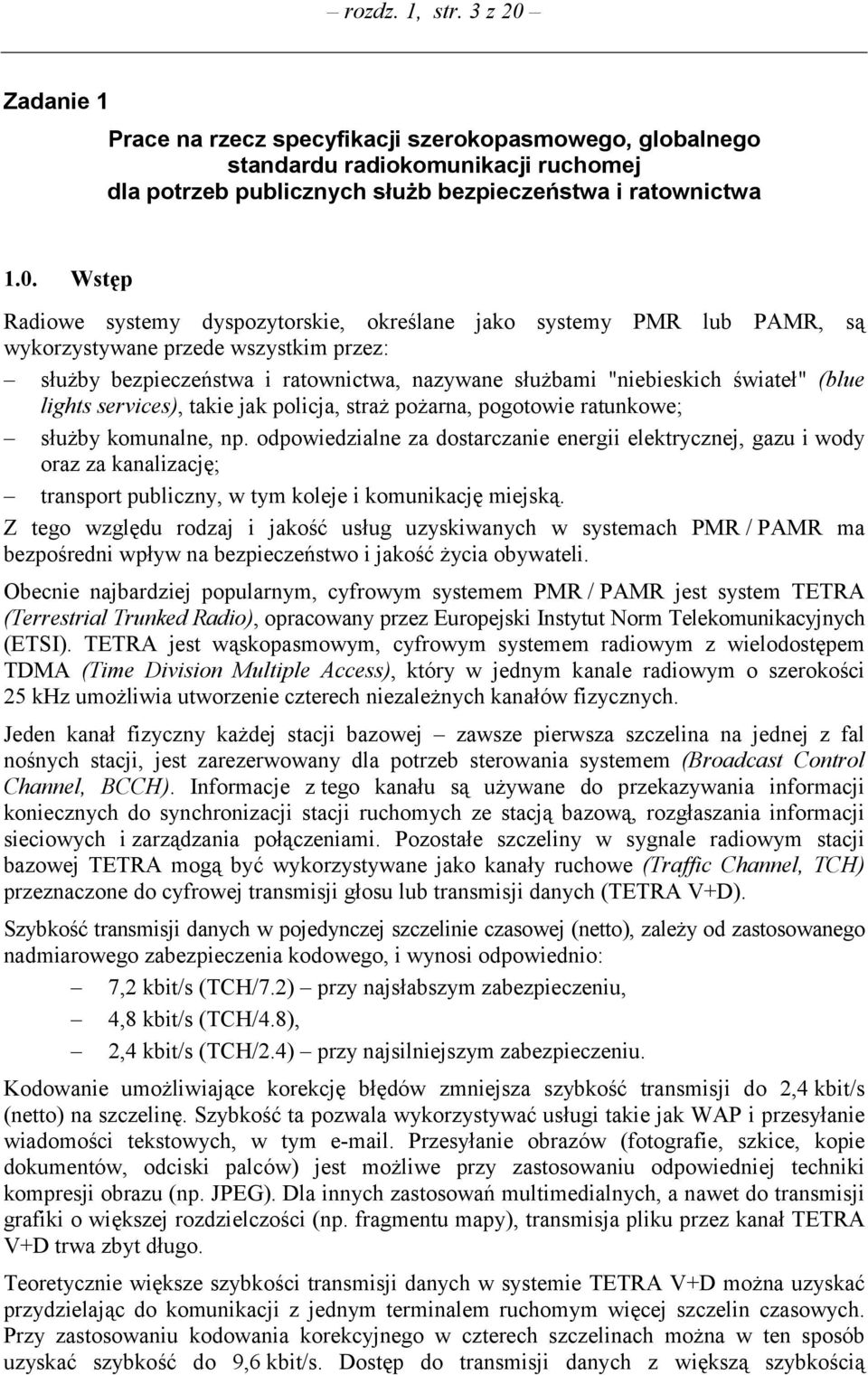 Wstęp Radiowe systemy dyspozytorskie, określane jako systemy PMR lub PAMR, są wykorzystywane przede wszystkim przez: służby bezpieczeństwa i ratownictwa, nazywane służbami "niebieskich świateł" (blue