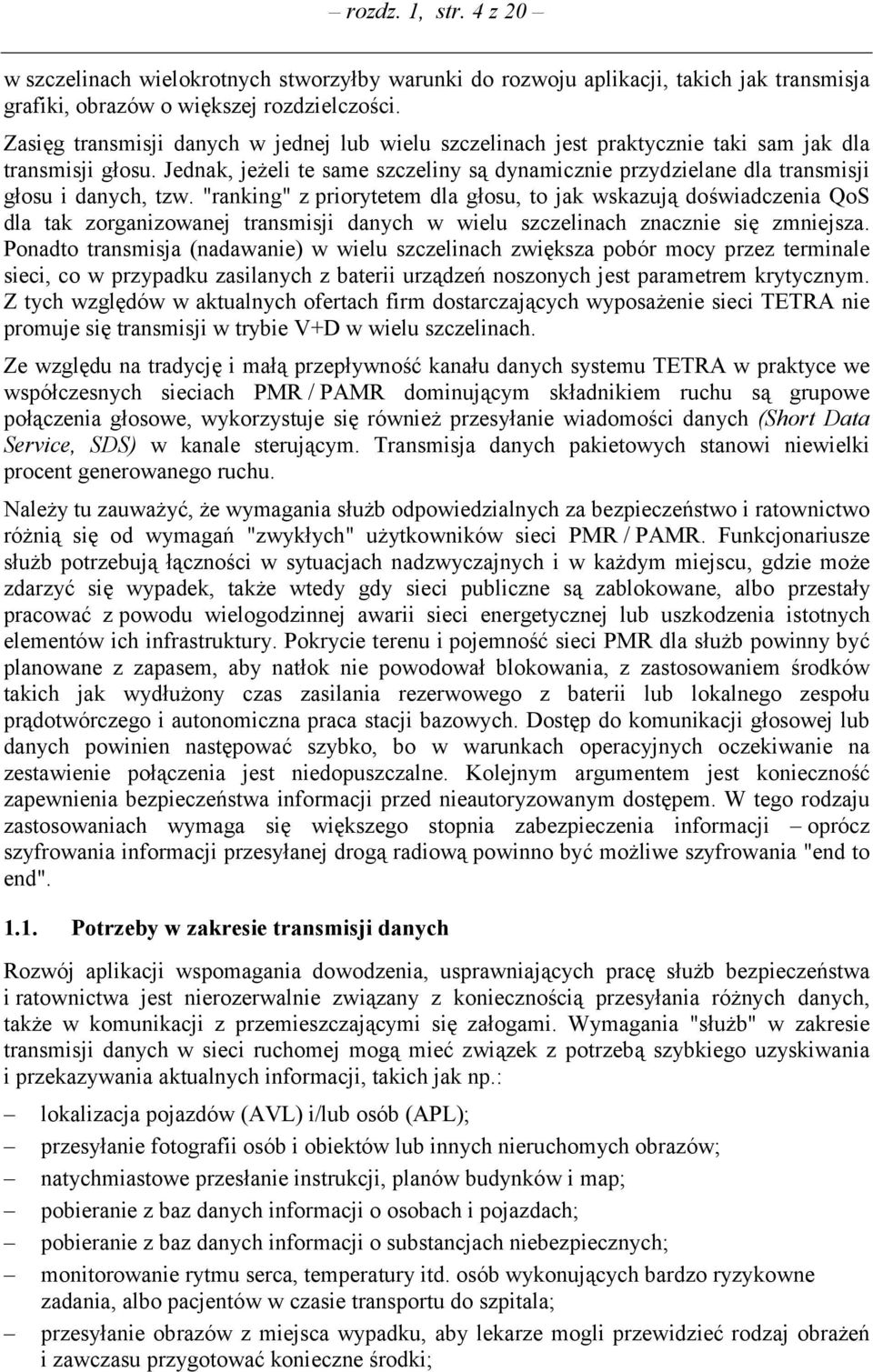 Jednak, jeżeli te same szczeliny są dynamicznie przydzielane dla transmisji głosu i danych, tzw.