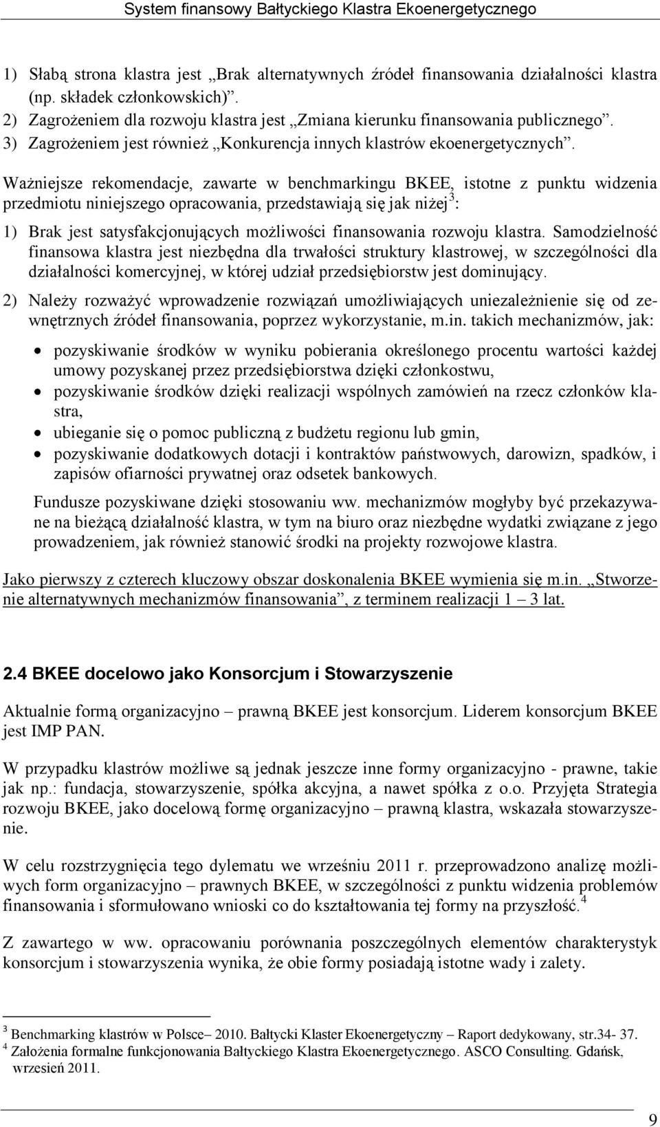 Ważniejsze rekomendacje, zawarte w benchmarkingu BKEE, istotne z punktu widzenia przedmiotu niniejszego opracowania, przedstawiają się jak niżej 3 : 1) Brak jest satysfakcjonujących możliwości