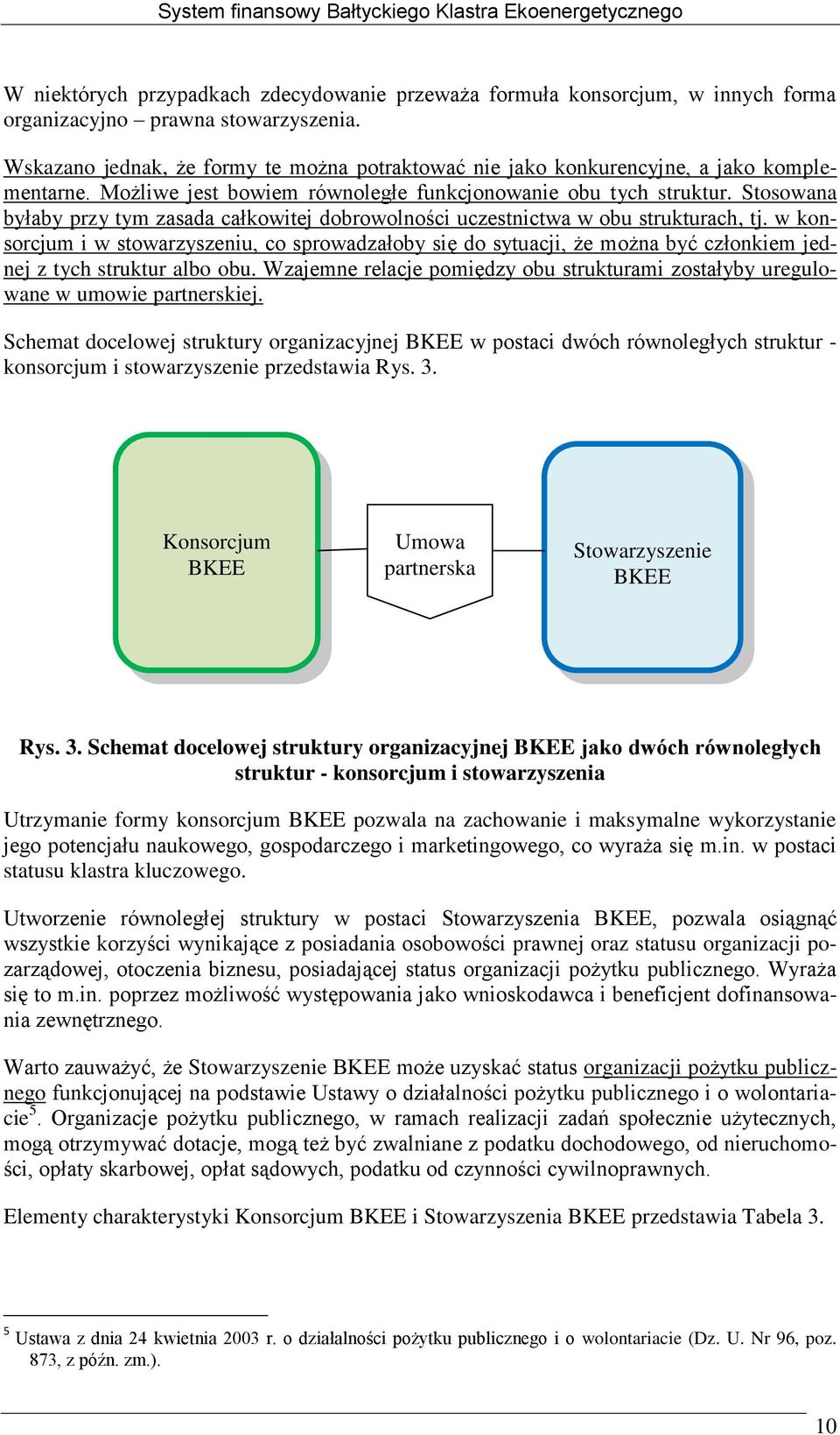 Stosowana byłaby przy tym zasada całkowitej dobrowolności uczestnictwa w obu strukturach, tj.