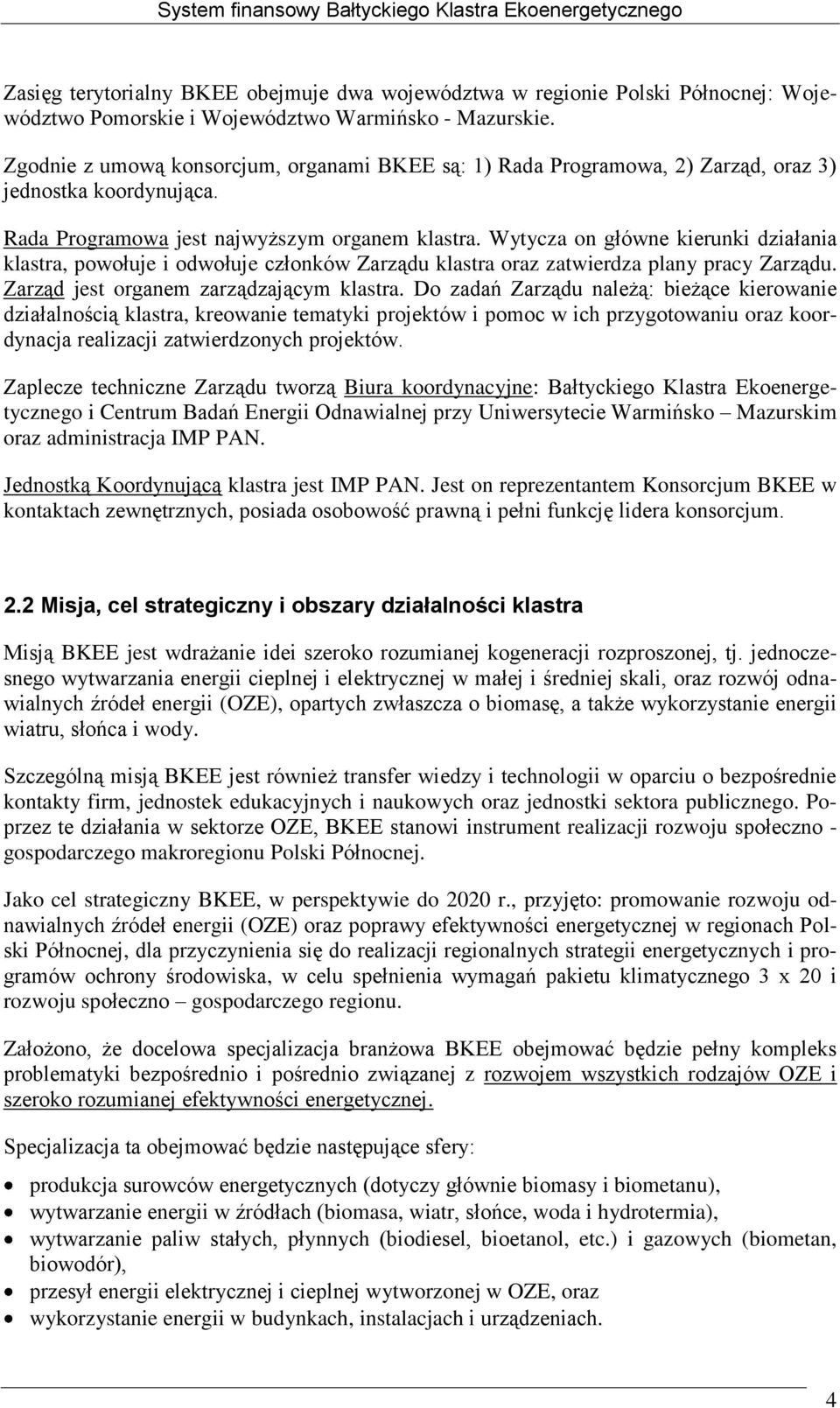 Wytycza on główne kierunki działania klastra, powołuje i odwołuje członków Zarządu klastra oraz zatwierdza plany pracy Zarządu. Zarząd jest organem zarządzającym klastra.