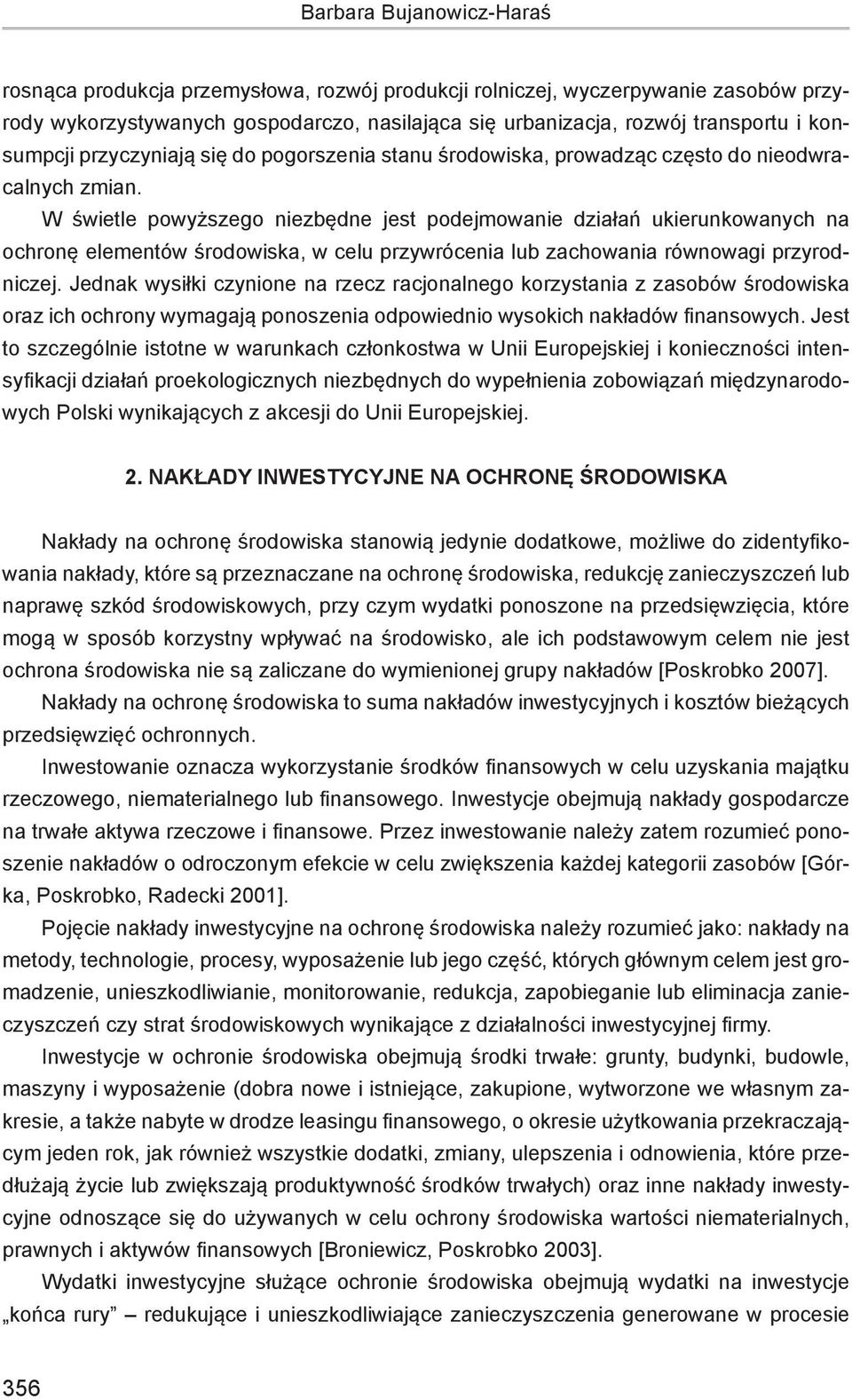 W świetle powyższego niezbędne jest podejmowanie działań ukierunkowanych na ochronę elementów środowiska, w celu przywrócenia lub zachowania równowagi przyrodniczej.