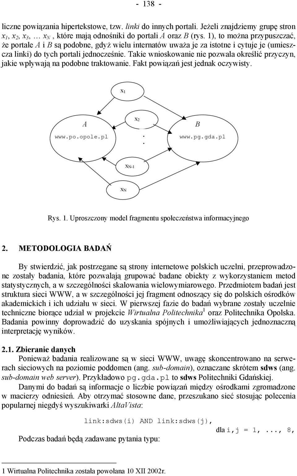 Takie wnioskowanie nie pozwala określić przyczyn, jakie wpływają na podobne traktowanie. Fakt powiązań jest jednak oczywisty. x 1 A www.po.opole.pl x 2.. B www.pg.gda.pl x N-1 x N Rys. 1. Uproszczony model fragmentu społeczeństwa informacyjnego 2.