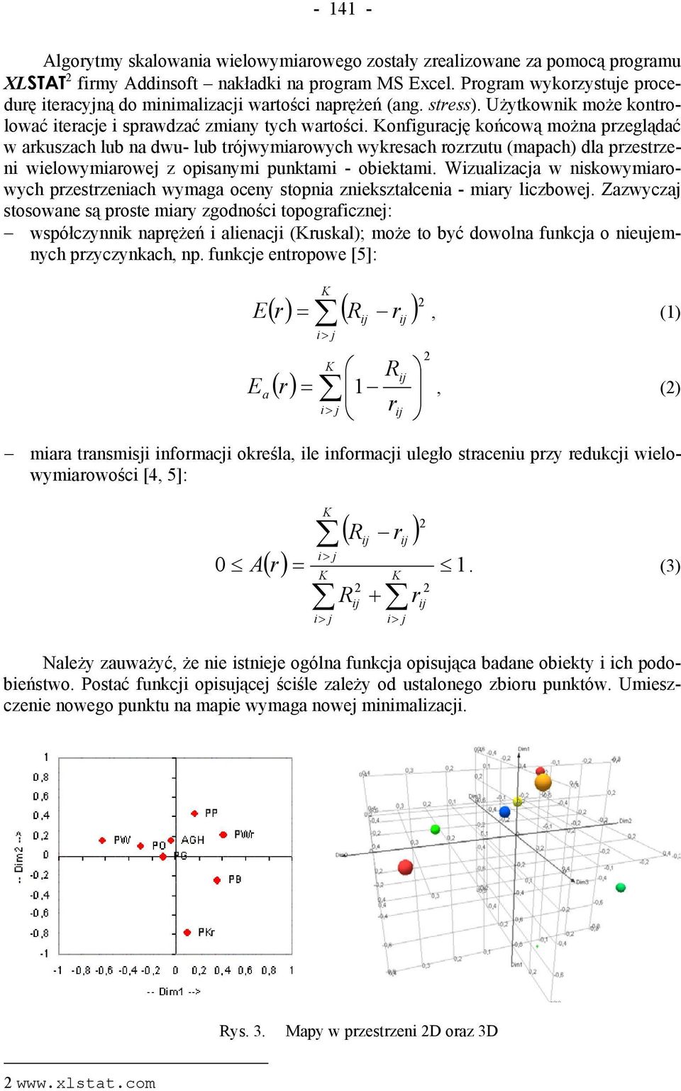 onfigurację końcową można przeglądać w arkuszach lub na dwu- lub trójwymiarowych wykresach rozrzutu (mapach) dla przestrzeni wielowymiarowej z opisanymi punktami - obiektami.