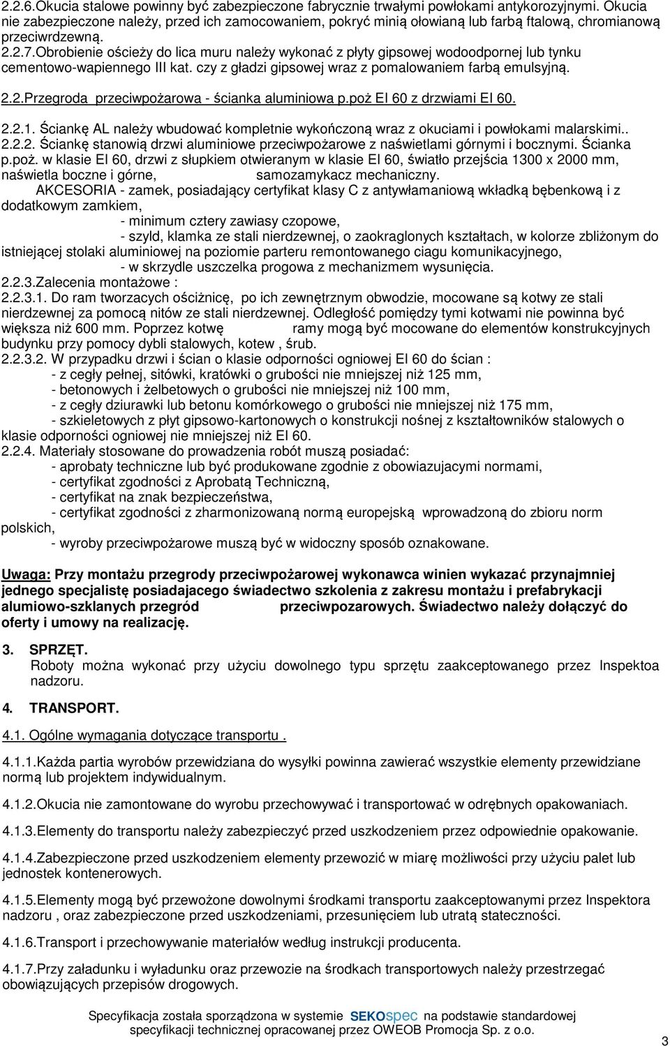 Obrobienie ościeży do lica muru należy wykonać z płyty gipsowej wodoodpornej lub tynku cementowo-wapiennego III kat. czy z gładzi gipsowej wraz z pomalowaniem farbą emulsyjną. 2.