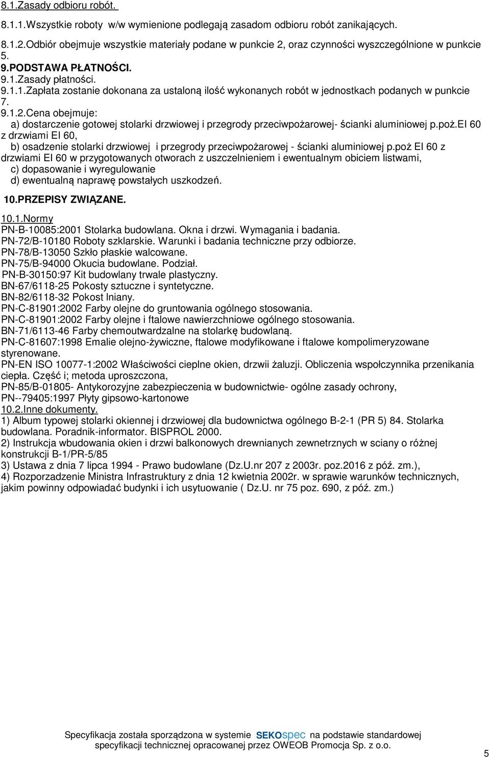 Zasady płatności. 9.1.1.Zapłata zostanie dokonana za ustaloną ilość wykonanych robót w jednostkach podanych w punkcie 7. 9.1.2.