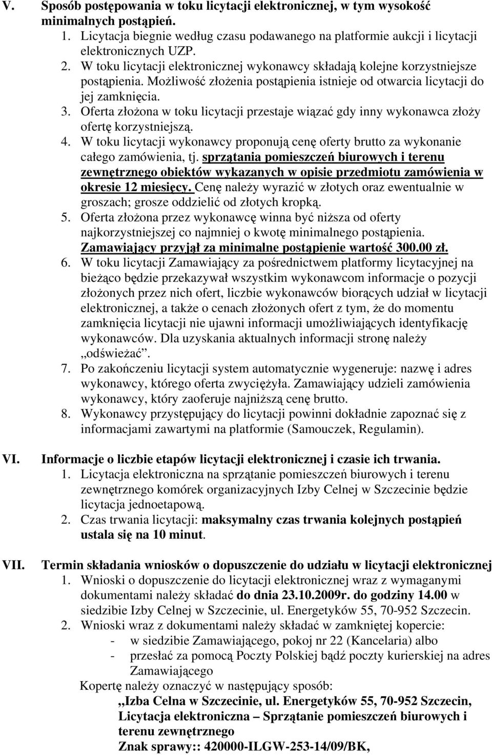 Oferta złożona w toku licytacji przestaje wiązać gdy inny wykonawca złoży ofertę korzystniejszą. 4. W toku licytacji wykonawcy proponują cenę oferty brutto za wykonanie całego zamówienia, tj.