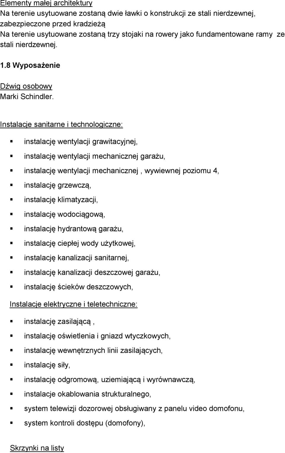 Instalacje sanitarne i technologiczne: instalację wentylacji grawitacyjnej, instalację wentylacji mechanicznej garażu, instalację wentylacji mechanicznej, wywiewnej poziomu 4, instalację grzewczą,