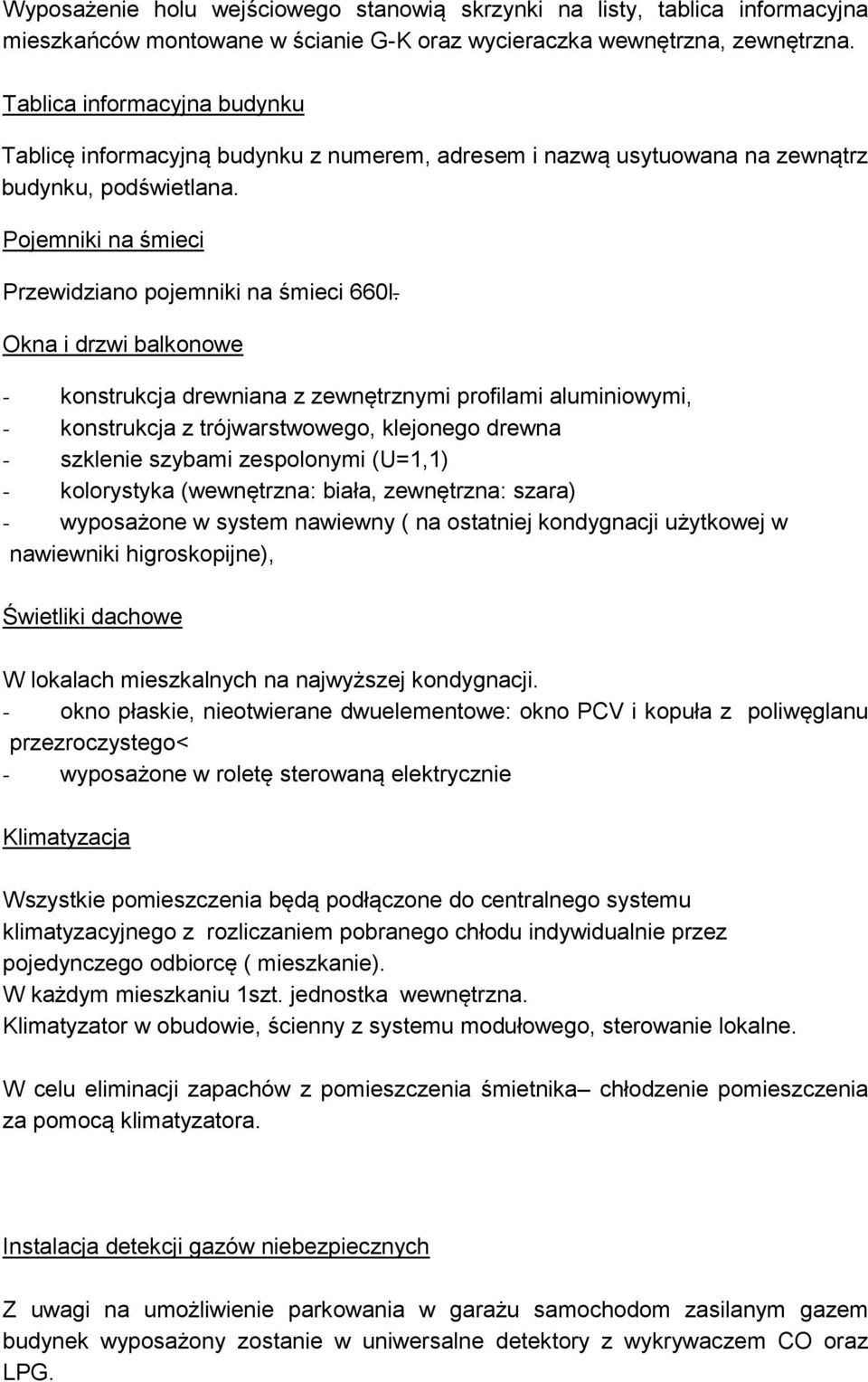 Okna i drzwi balkonowe - konstrukcja drewniana z zewnętrznymi profilami aluminiowymi, - konstrukcja z trójwarstwowego, klejonego drewna - szklenie szybami zespolonymi (U=1,1) - kolorystyka