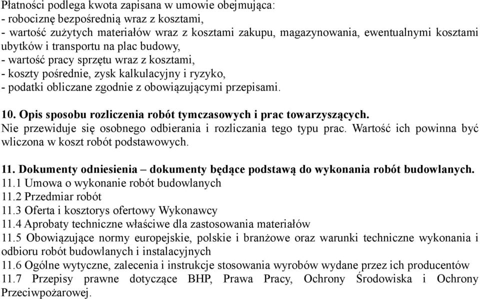 Opis sposobu rozliczenia robót tymczasowych i prac towarzyszących. Nie przewiduje się osobnego odbierania i rozliczania tego typu prac. Wartość ich powinna być wliczona w koszt robót podstawowych. 11.