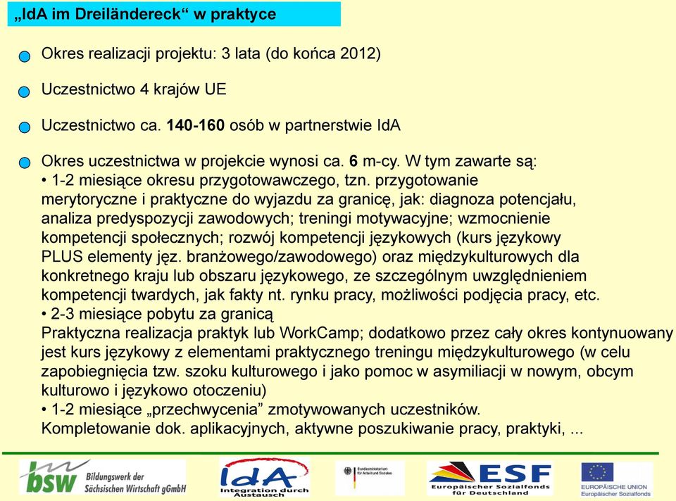 przygotowanie merytoryczne i praktyczne do wyjazdu za granicę, jak: diagnoza potencjału, analiza predyspozycji zawodowych; treningi motywacyjne; wzmocnienie kompetencji społecznych; rozwój