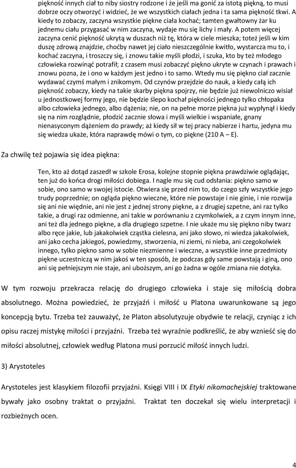 A potem więcej zaczyna cenić piękność ukrytą w duszach niż tę, która w ciele mieszka; toteż jeśli w kim duszę zdrową znajdzie, choćby nawet jej ciało nieszczególnie kwitło, wystarcza mu to, i kochać