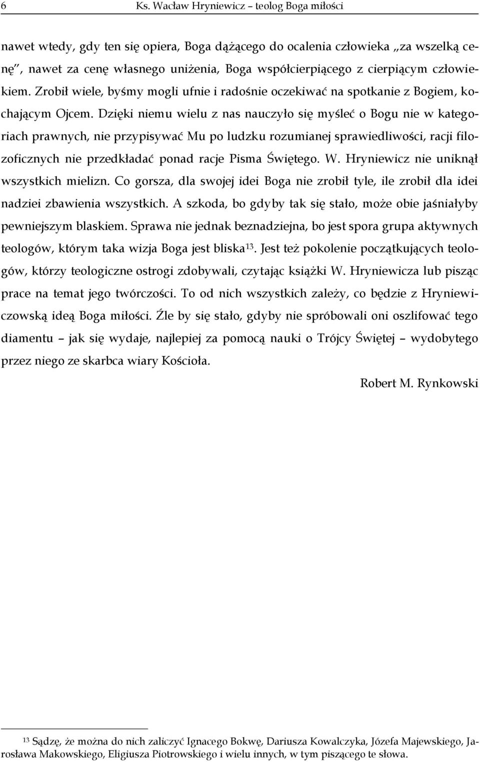 Dzięki niemu wielu z nas nauczyło się myśleć o Bogu nie w kategoriach prawnych, nie przypisywać Mu po ludzku rozumianej sprawiedliwości, racji filozoficznych nie przedkładać ponad racje Pisma