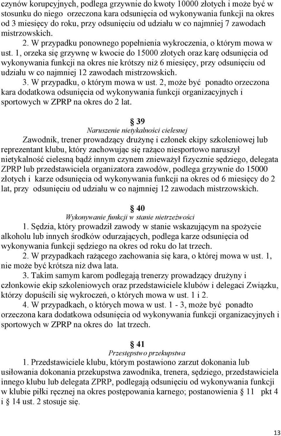 1, orzeka się grzywnę w kwocie do 15000 złotych oraz karę odsunięcia od wykonywania funkcji na okres nie krótszy niż 6 miesięcy, przy odsunięciu od udziału w co najmniej 12 zawodach mistrzowskich. 3.