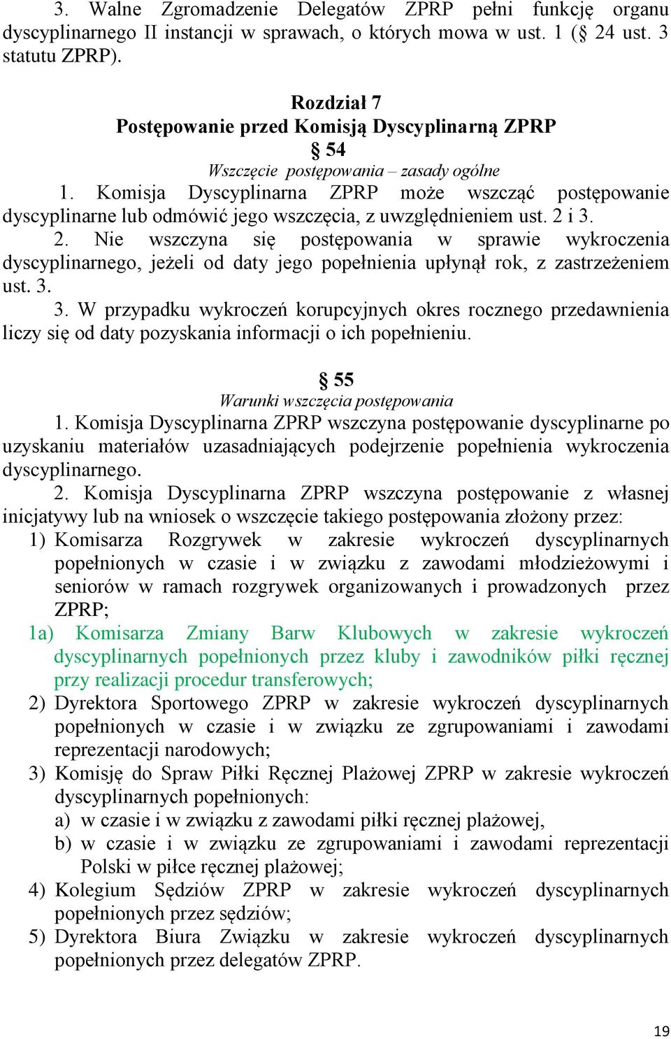 Komisja Dyscyplinarna ZPRP może wszcząć postępowanie dyscyplinarne lub odmówić jego wszczęcia, z uwzględnieniem ust. 2 