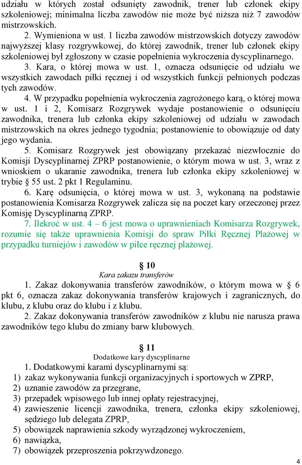 3. Kara, o której mowa w ust. 1, oznacza odsunięcie od udziału we wszystkich zawodach piłki ręcznej i od wszystkich funkcji pełnionych podczas tych zawodów. 4.