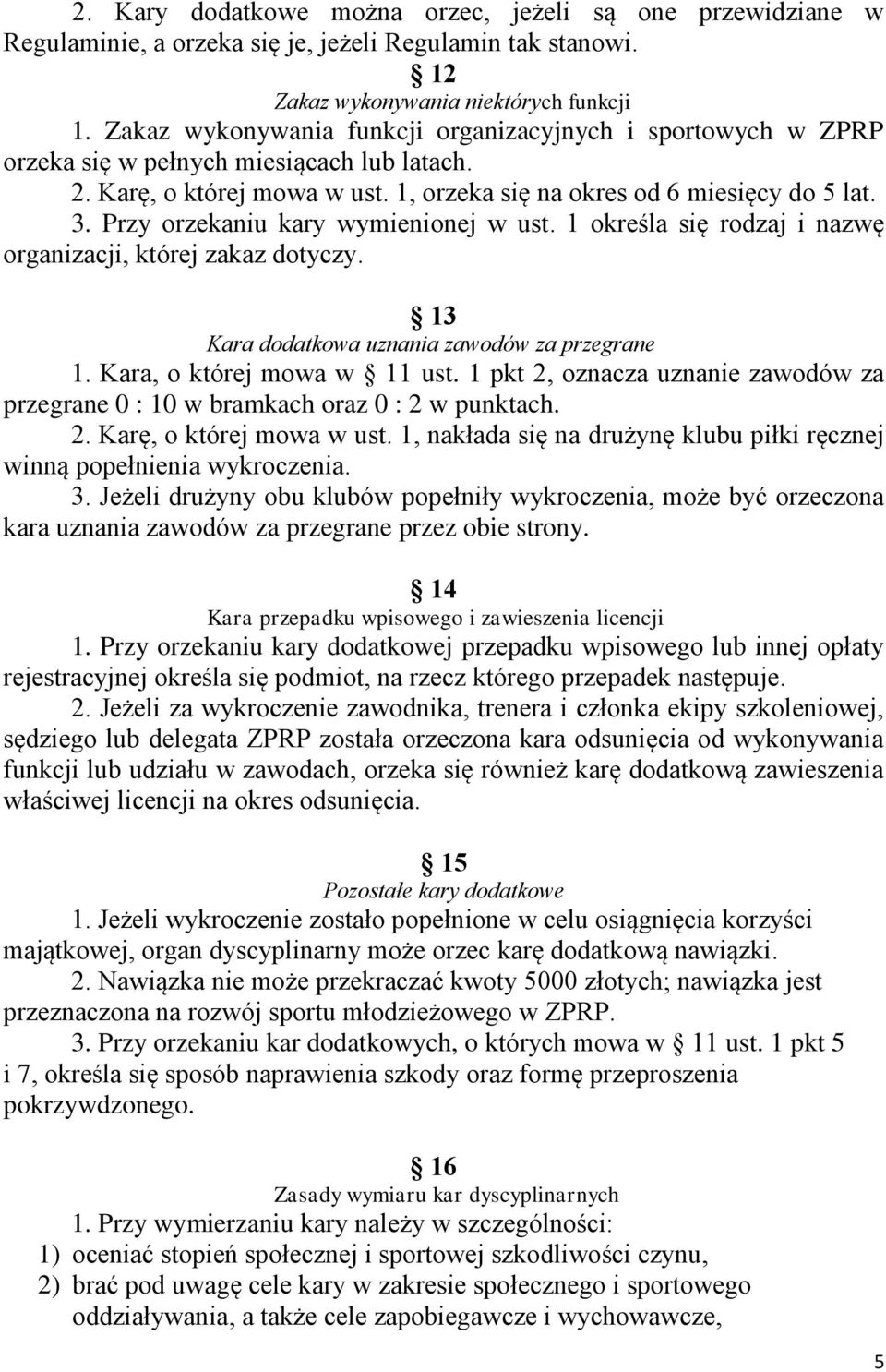 Przy orzekaniu kary wymienionej w ust. 1 określa się rodzaj i nazwę organizacji, której zakaz dotyczy. 13 Kara dodatkowa uznania zawodów za przegrane 1. Kara, o której mowa w 11 ust.