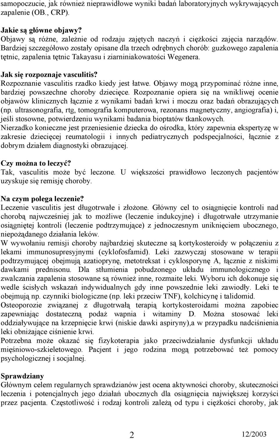 Rozpoznanie vasculitis rzadko kiedy jest łatwe. Objawy mogą przypominać różne inne, bardziej powszechne choroby dziecięce.