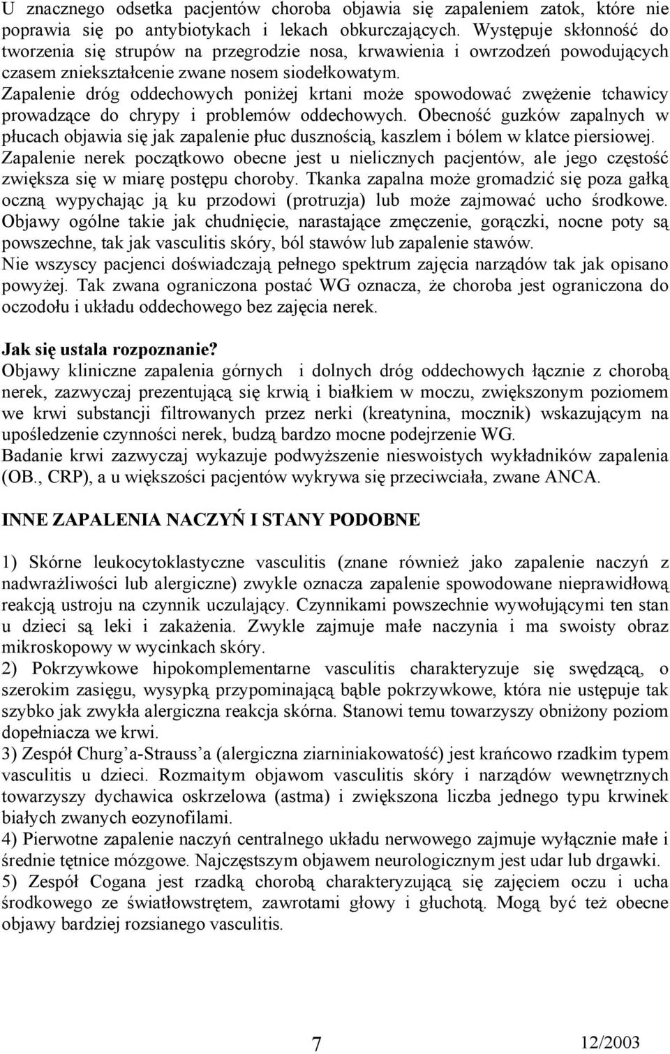 Zapalenie dróg oddechowych poniżej krtani może spowodować zwężenie tchawicy prowadzące do chrypy i problemów oddechowych.