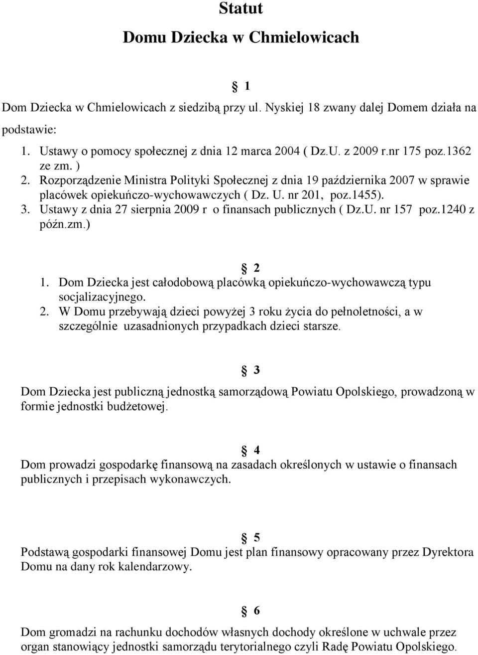 Ustawy z dnia 27 sierpnia 2009 r o finansach publicznych ( Dz.U. nr 157 poz.1240 z późn.zm.) 2 1. Dom Dziecka jest całodobową placówką opiekuńczo-wychowawczą typu socjalizacyjnego. 2. W Domu przebywają dzieci powyżej 3 roku życia do pełnoletności, a w szczególnie uzasadnionych przypadkach dzieci starsze.