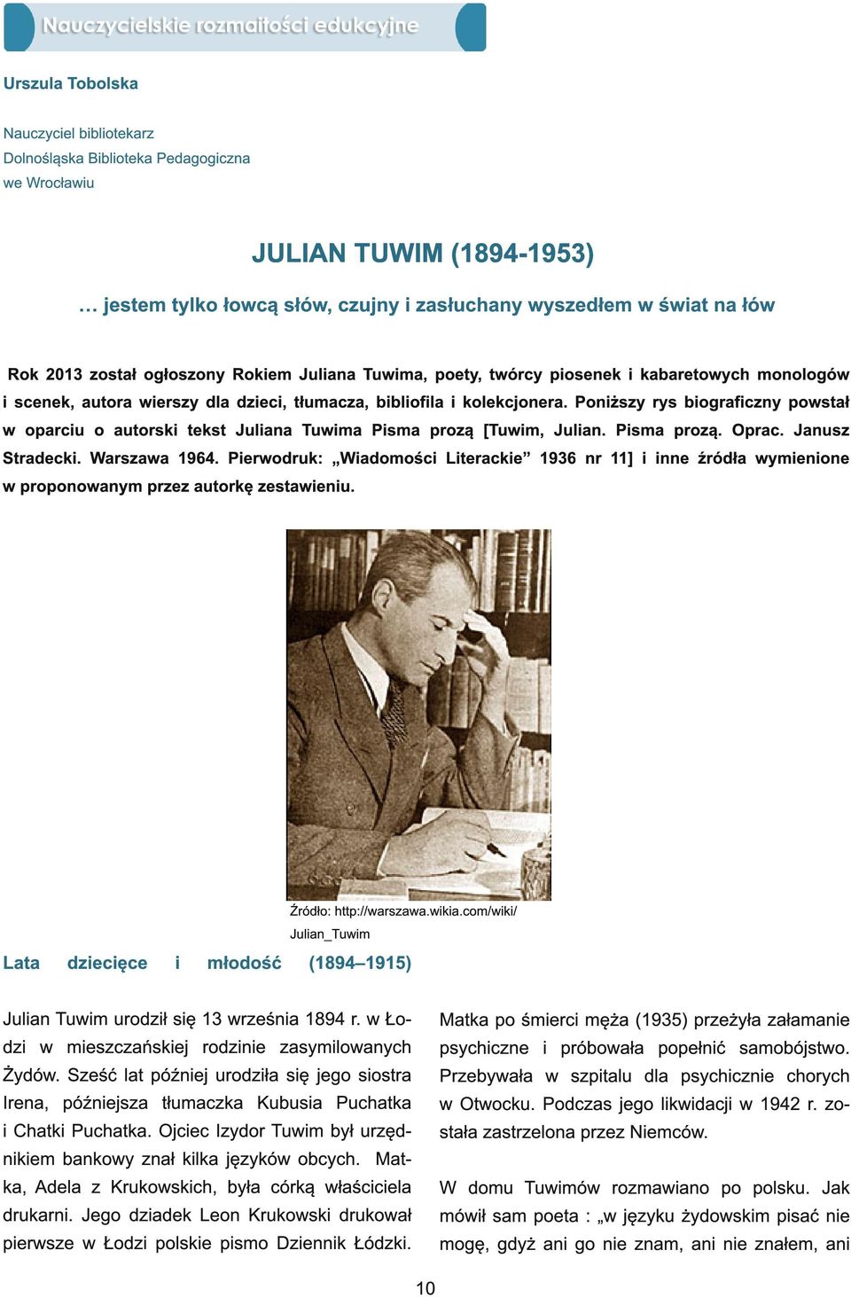 Poniższy rys biograficzny powstał w oparciu o autorski tekst Juliana Tuwima Pisma prozą [Tuwim, Julian. Pisma prozą. Oprac. Janusz Stradecki. Warszawa 1 964.