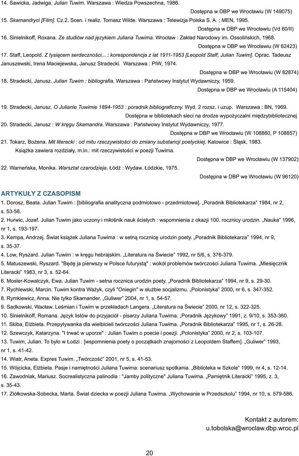 Ossolińskich, 1 968. Dostępna w DBP we Wrocławiu (W 62423) 1 7. Staff, Leopold. Z tysiącem serdeczności... : korespondencja z lat 1911-1953 [Leopold Staff, Julian Tuwim]. Oprac.