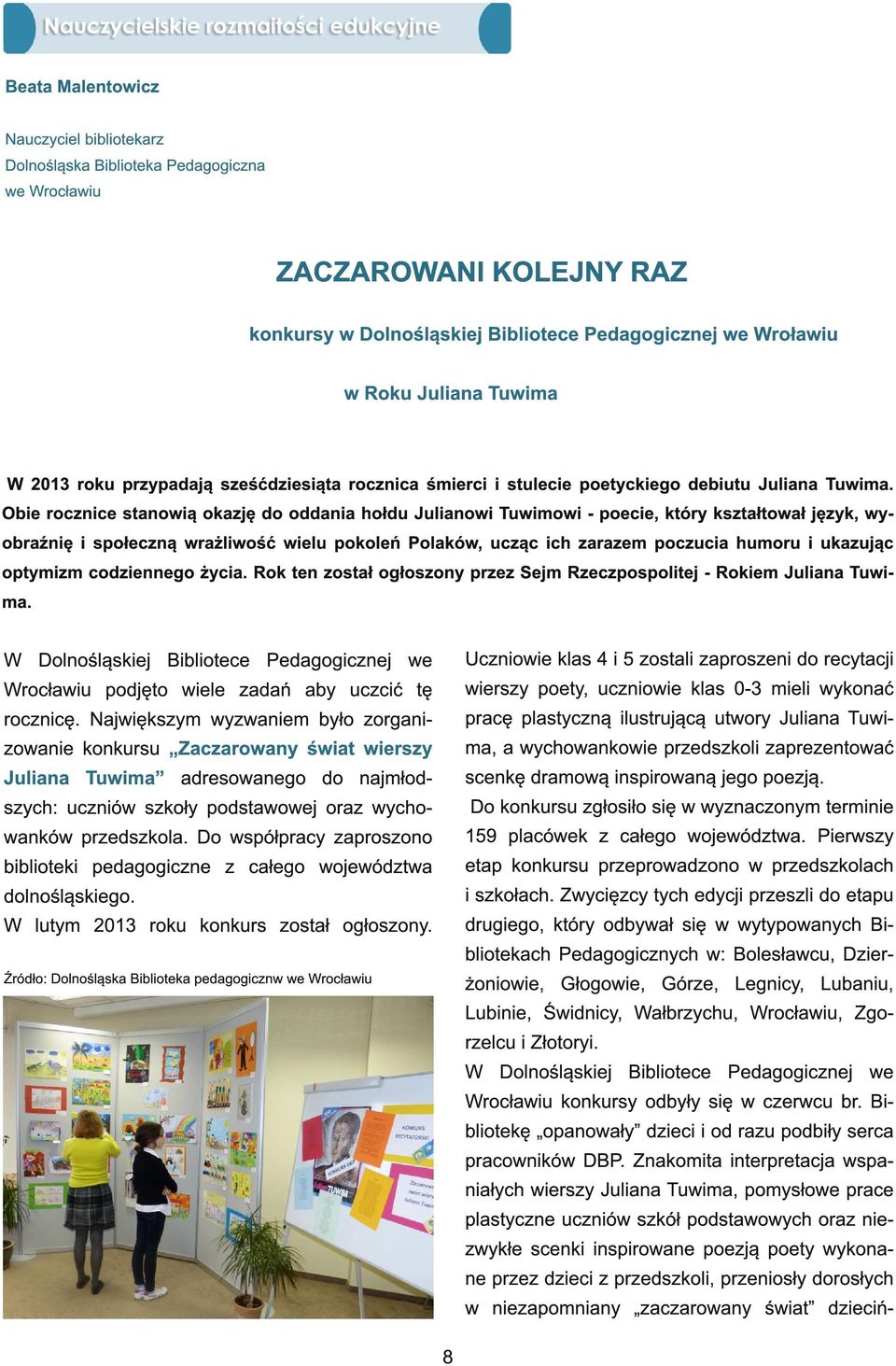 Obie rocznice stanowią okazję do oddania hołdu Julianowi Tuwimowi - poecie, który kształtował język, wyobraźnię i społeczną wrażliwość wielu pokoleń Polaków, ucząc ich zarazem poczucia humoru i