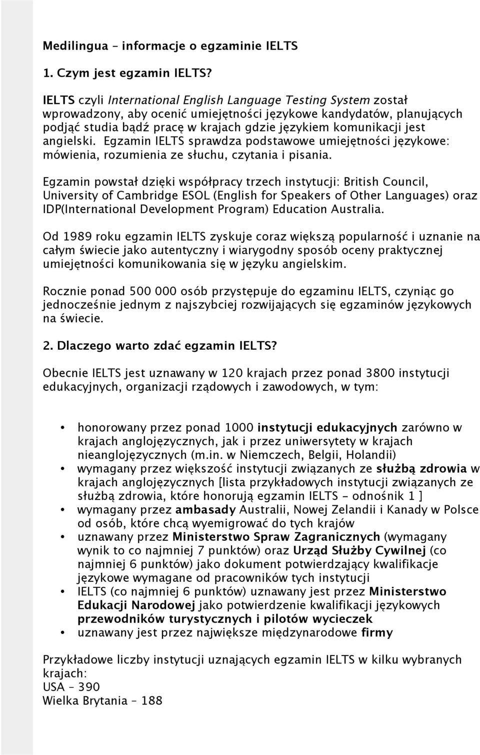 jest angielski. Egzamin IELTS sprawdza podstawowe umiejętności językowe: mówienia, rozumienia ze słuchu, czytania i pisania.