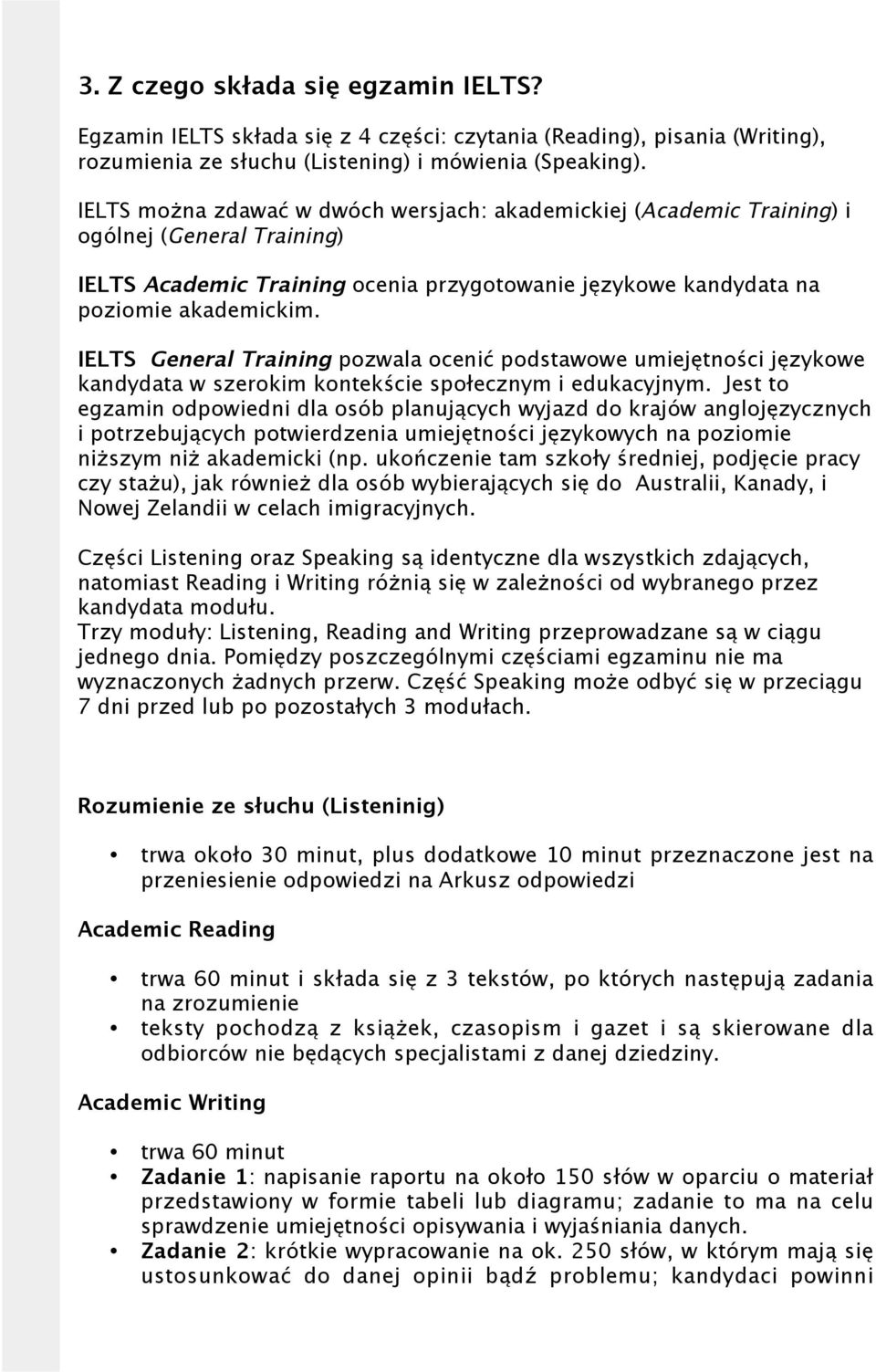 IELTS General Training pozwala ocenić podstawowe umiejętności językowe kandydata w szerokim kontekście społecznym i edukacyjnym.