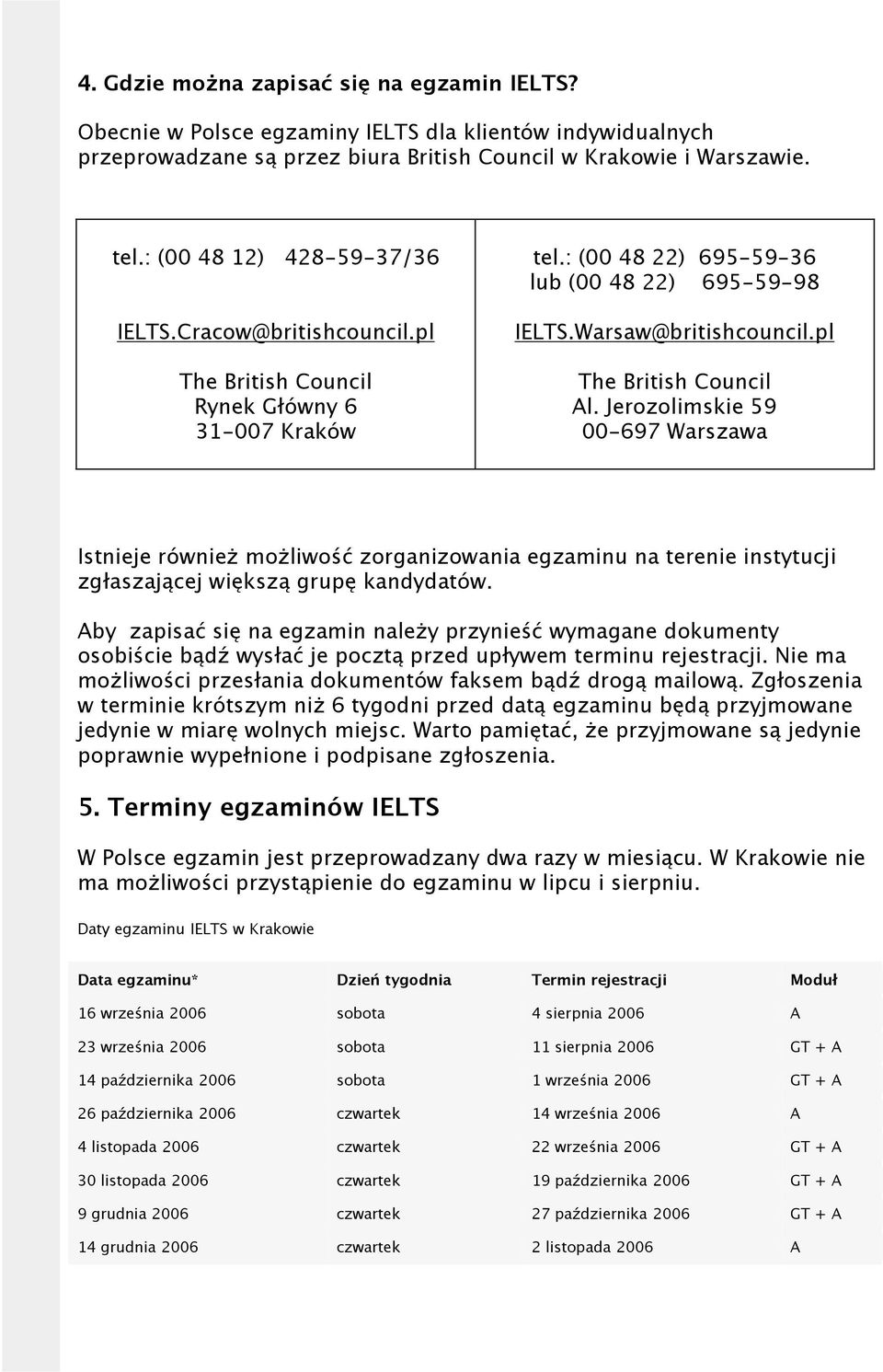 pl The British Council Al. Jerozolimskie 59 00-697 Warszawa Istnieje również możliwość zorganizowania egzaminu na terenie instytucji zgłaszającej większą grupę kandydatów.