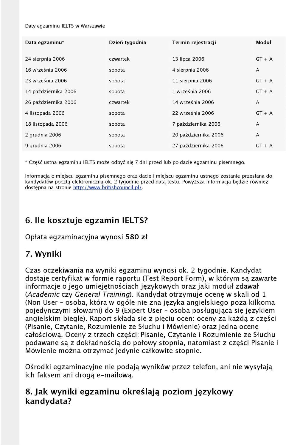 października 2006 A 2 grudnia 2006 sobota 20 października 2006 A 9 grudnia 2006 sobota 27 października 2006 GT + A * Część ustna egzaminu IELTS może odbyć się 7 dni przed lub po dacie egzaminu