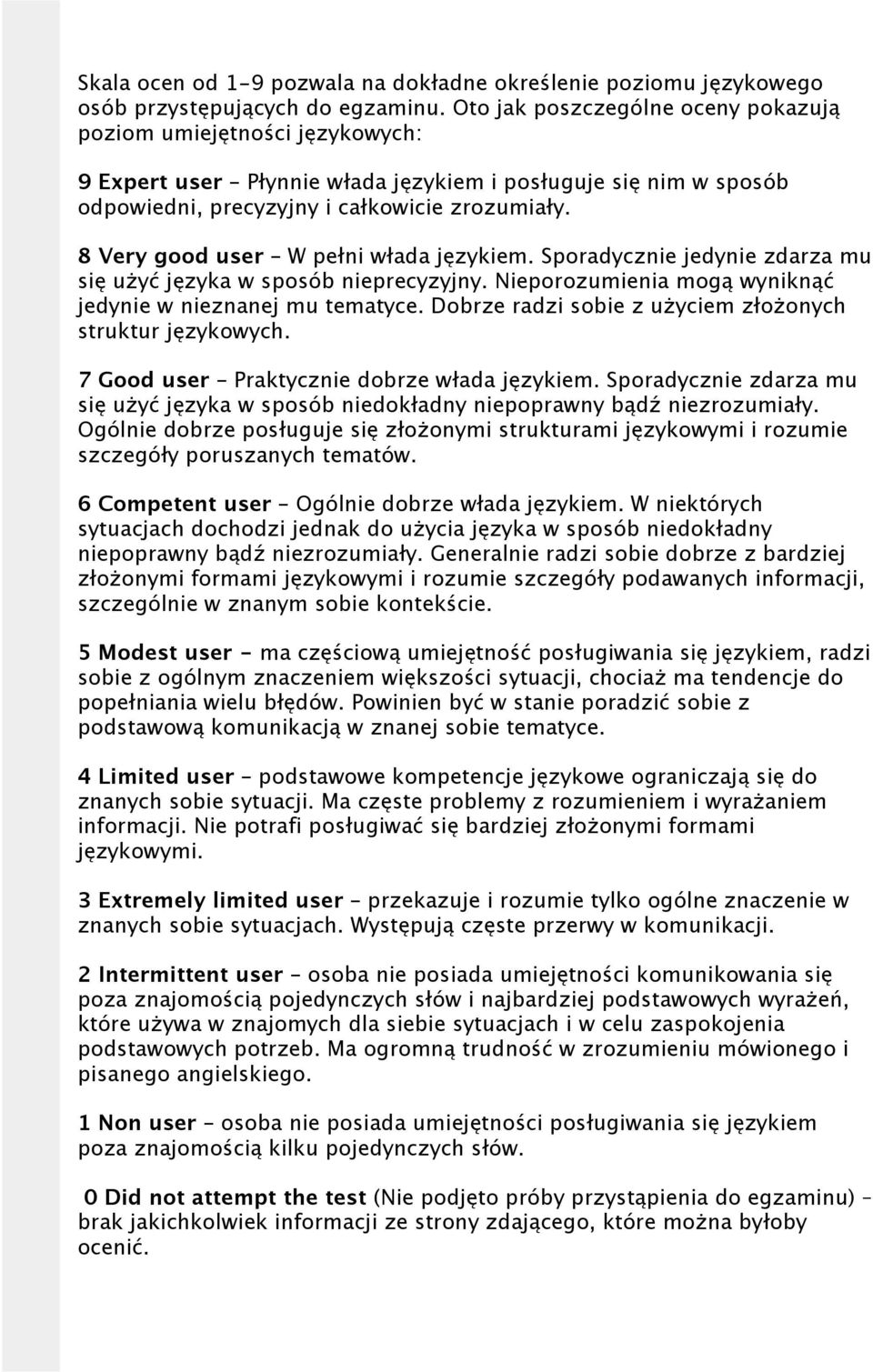 8 Very good user W pełni włada językiem. Sporadycznie jedynie zdarza mu się użyć języka w sposób nieprecyzyjny. Nieporozumienia mogą wyniknąć jedynie w nieznanej mu tematyce.