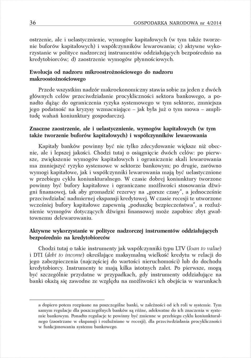 Ewolucja od nadzoru mikroostrożnościowego do nadzoru makroostożnościowego Przede wszystkim nadzór makroekonomiczny stawia sobie za jeden z dwóch głównych celów przeciwdziałanie procykliczności