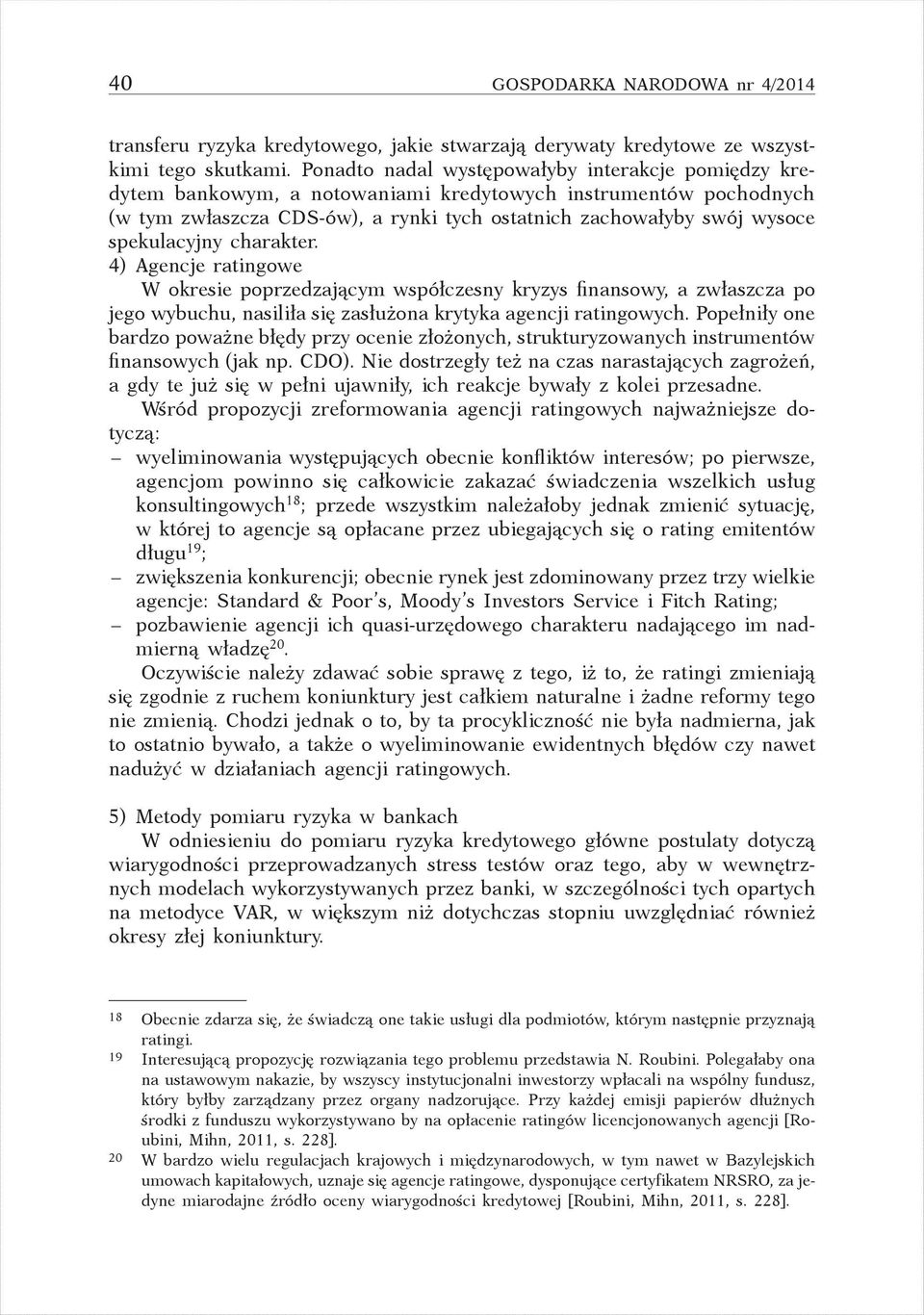 spekulacyjny charakter. 4) Agencje ratingowe W okresie poprzedzającym współczesny kryzys finansowy, a zwłaszcza po jego wybuchu, nasiliła się zasłużona krytyka agencji ratingowych.