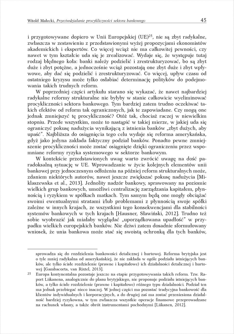 Wydaje się, że występuje tutaj rodzaj błędnego koła: banki należy podzielić i zrestrukturyzować, bo są zbyt duże i zbyt potężne, a jednocześnie wciąż pozostają one zbyt duże i zbyt wpływowe, aby dać