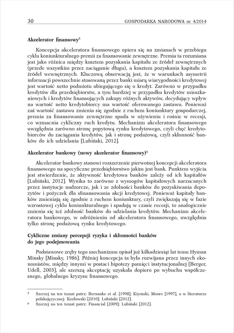 Kluczową obserwacją jest, że w warunkach asymetrii informacji powszechnie stosowaną przez banki miarą wiarygodności kredytowej jest wartość netto podmiotu ubiegającego się o kredyt.