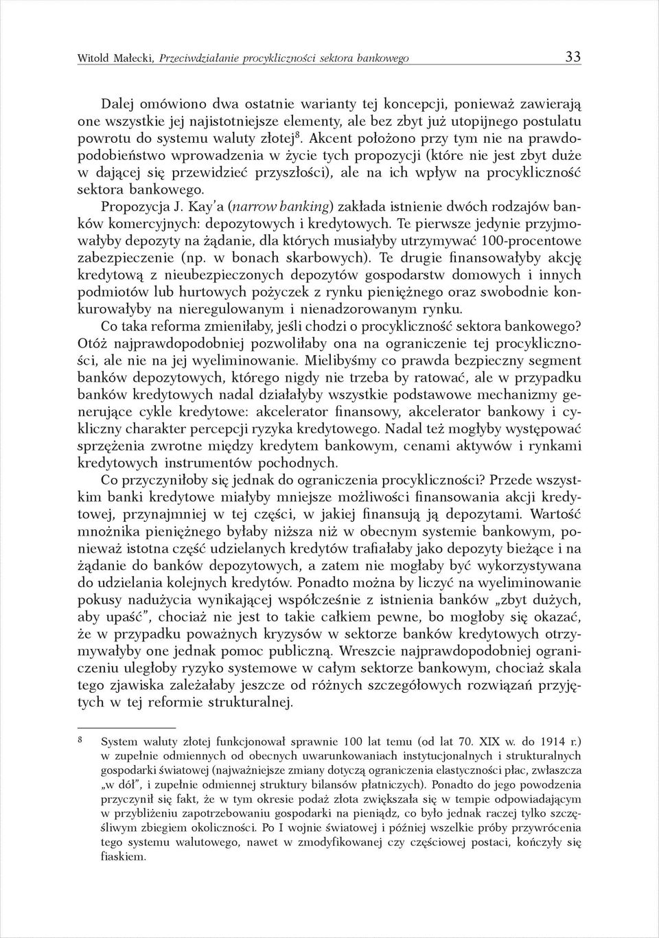 Akcent położono przy tym nie na prawdopodobieństwo wprowadzenia w życie tych propozycji (które nie jest zbyt duże w dającej się przewidzieć przyszłości), ale na ich wpływ na procykliczność sektora